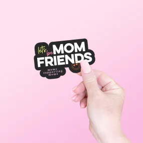 Lets Be Mom Friends Sticker